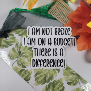 I am not broke, I am on a budget! There is a difference