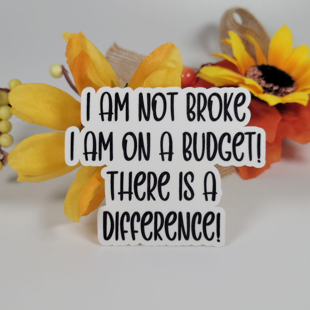 I am not broke, I am on a budget! There is a difference